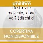 Resta vile maschio, dove vai? (dischi d' cd