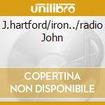 J.hartford/iron../radio John cd musicale di John Hartford