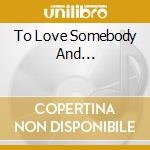 To Love Somebody And... cd