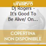 Dj Rogers - It's Good To Be Alive/ On The Road Again cd musicale di Rogers D.j.