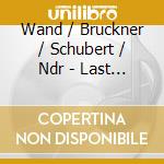 Wand / Bruckner / Schubert / Ndr - Last Recording Last Interview cd musicale di Gunter Wand
