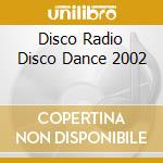 Disco Radio Disco Dance 2002 cd musicale di Artisti Vari