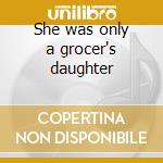 She was only a grocer's daughter cd