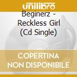 Beginerz - Reckless Girl (Cd Single) cd