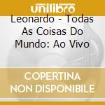 Leonardo - Todas As Coisas Do Mundo: Ao Vivo cd