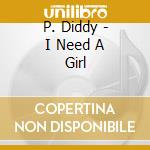 P. Diddy - I Need A Girl cd musicale di P. Diddy