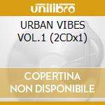 URBAN VIBES VOL.1 (2CDx1) cd musicale di ARTISTI VARI
