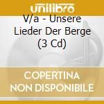 V/a - Unsere Lieder Der Berge (3 Cd) cd musicale di V/a