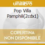 Pop Villa Pamphili(2cdx1) cd musicale di ARTISTI VARI