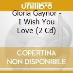 Gloria Gaynor - I Wish You Love (2 Cd) cd musicale di Gloria Gaynor