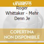 Roger Whittaker - Mehr Denn Je cd musicale di Roger Whittaker