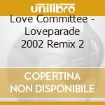 Love Committee - Loveparade 2002 Remix 2 cd musicale di Love Committee