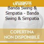 Banda Swing & Simpatia - Banda Swing & Simpatia cd musicale di Banda Swing & Simpatia