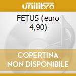 FETUS (euro 4,90) cd