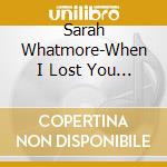 Sarah Whatmore-When I Lost You -Cds- cd musicale di Sarah Whatmore