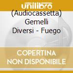 (Audiocassetta) Gemelli Diversi - Fuego cd