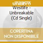 Westlife - Unbreakable (Cd Single) cd musicale di Westlife