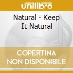 Natural - Keep It Natural cd musicale di Natural
