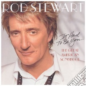 Rod Stewart - It Had To Be You - The Great American Song Book cd musicale di Rod Stewart