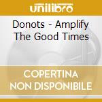 Donots - Amplify The Good Times cd musicale di DONOTS