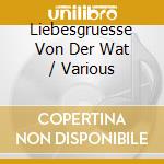 Liebesgruesse Von Der Wat / Various cd