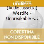 (Audiocassetta) Westlife - Unbreakable - The Greatest Hits Vol.1 (Audio C7) cd