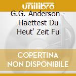 G.G. Anderson - Haettest Du Heut' Zeit Fu cd