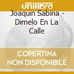 Joaquin Sabina - Dimelo En La Calle cd musicale di Joaquin Sabina