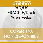 ACQUA FRAGILE/Rock Progressive cd musicale di Fragile Acqua