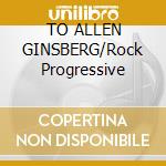 TO ALLEN GINSBERG/Rock Progressive cd musicale di Music Living