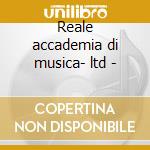Reale accademia di musica- ltd - cd