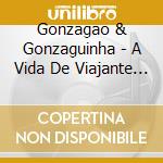 Gonzagao & Gonzaguinha - A Vida De Viajante (2 Cd) cd musicale