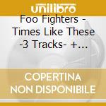 Foo Fighters - Times Like These -3 Tracks- + Traccia Video cd