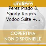 Perez Prado & Shorty Rogers - Vodoo Suite + Six Greats cd musicale di Perez prado & shorty