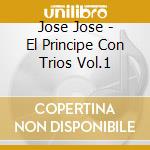 Jose Jose - El Principe Con Trios Vol.1 cd musicale di Jose Jose