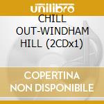 CHILL OUT-WINDHAM HILL (2CDx1) cd musicale di ARTISTI VARI