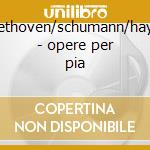 Beethoven/schumann/haydn - opere per pia cd musicale di Martha Argerich