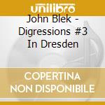 John Blek - Digressions #3 In Dresden cd musicale