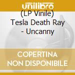 (LP Vinile) Tesla Death Ray - Uncanny vinile