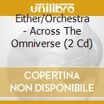 Either/Orchestra - Across The Omniverse (2 Cd)