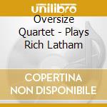 Oversize Quartet - Plays Rich Latham cd