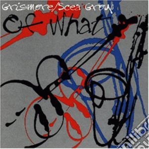 Grismore & Scea Group - Of What cd musicale di Grismore & scea group