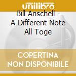 Bill Anschell - A Different Note All Toge cd