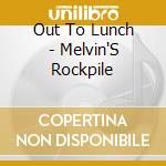 Out To Lunch - Melvin'S Rockpile cd musicale di Out To Lunch