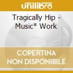 Tragically Hip - Music* Work cd