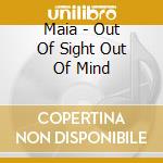 Maia - Out Of Sight Out Of Mind cd musicale di Maia