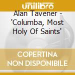 Alan Tavener - 'Columba, Most Holy Of Saints' cd