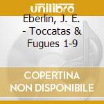 Eberlin, J. E. - Toccatas & Fugues 1-9