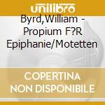 Byrd,William - Propium F?R Epiphanie/Motetten cd musicale di Byrd,William