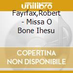 Fayrfax,Robert - Missa O Bone Ihesu cd musicale di Fayrfax